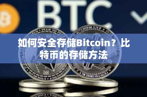 如何安全存储Bitcoin？比特币的存储方法