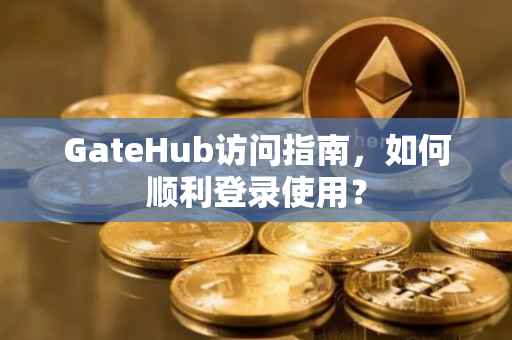 GateHub访问指南，如何顺利登录使用？