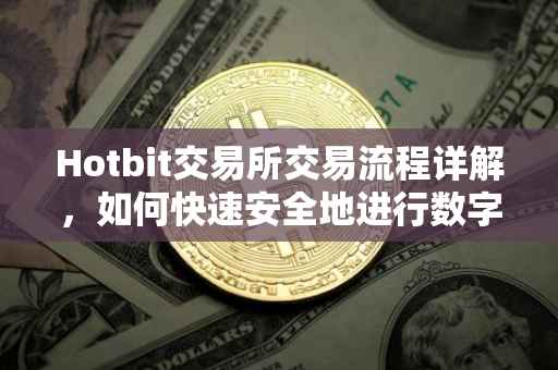 Hotbit交易所交易流程详解，如何快速安全地进行数字货币交易？