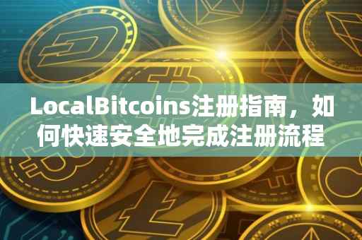 LocalBitcoins注册指南，如何快速安全地完成注册流程？