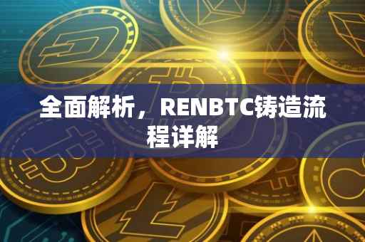 全面解析，RENBTC铸造流程详解