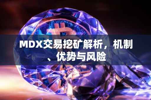 MDX交易挖矿解析，机制、优势与风险