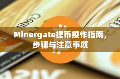 Minergate提币操作指南，步骤与注意事项