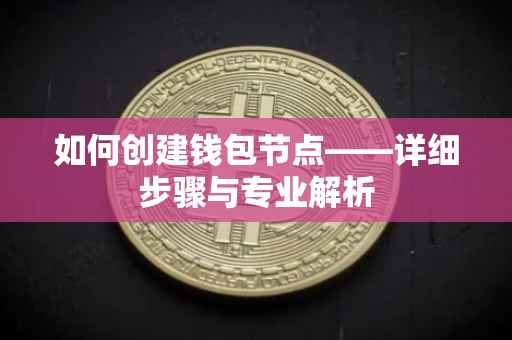 如何创建钱包节点——详细步骤与专业解析