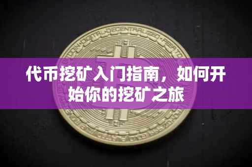 代币挖矿入门指南，如何开始你的挖矿之旅