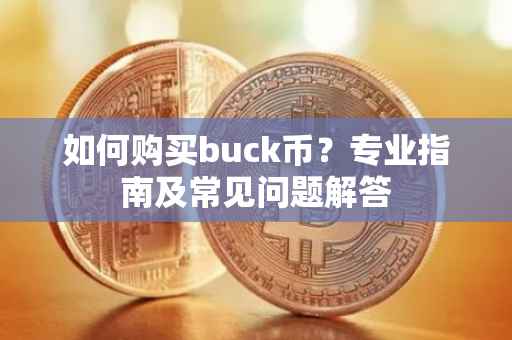 如何购买buck币？专业指南及常见问题解答