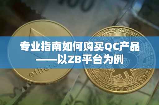 专业指南如何购买QC产品——以ZB平台为例