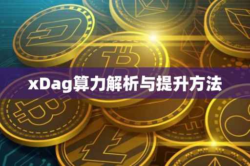 xDag算力解析与提升方法