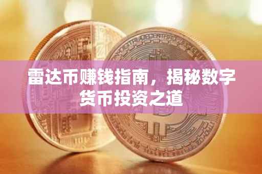 雷达币赚钱指南，揭秘数字货币投资之道