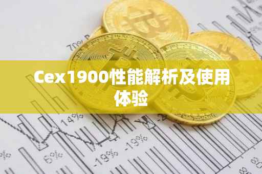 Cex1900性能解析及使用体验