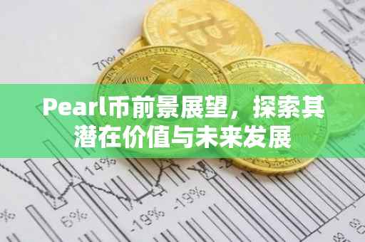 Pearl币前景展望，探索其潜在价值与未来发展