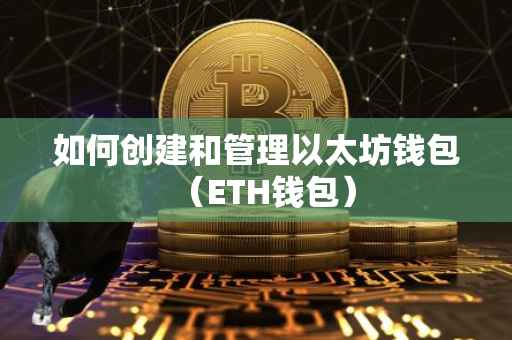 如何创建和管理以太坊钱包（ETH钱包）