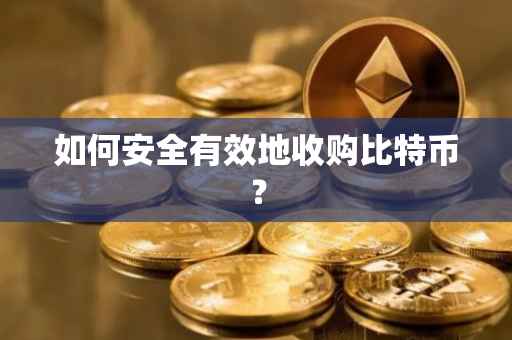 如何安全有效地收购比特币？