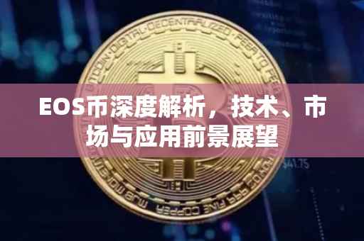 EOS币深度解析，技术、市场与应用前景展望