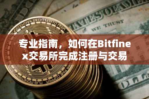 专业指南，如何在Bitfinex交易所完成注册与交易