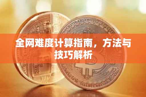 全网难度计算指南，方法与技巧解析