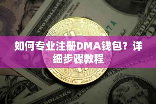 如何专业注册DMA钱包？详细步骤教程