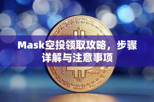 Mask空投领取攻略,步骤详解与注意事项
