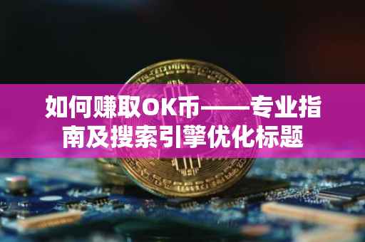 如何赚取OK币——专业指南及搜索引擎优化标题