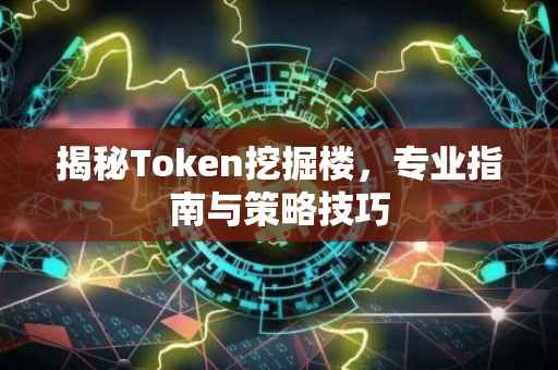 揭秘Token挖掘楼，专业指南与策略技巧