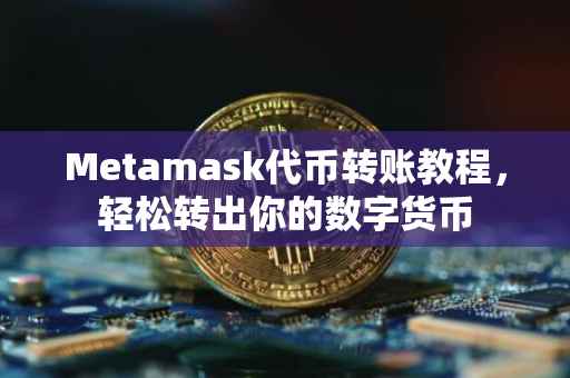 Metamask代币转账教程，轻松转出你的数字货币