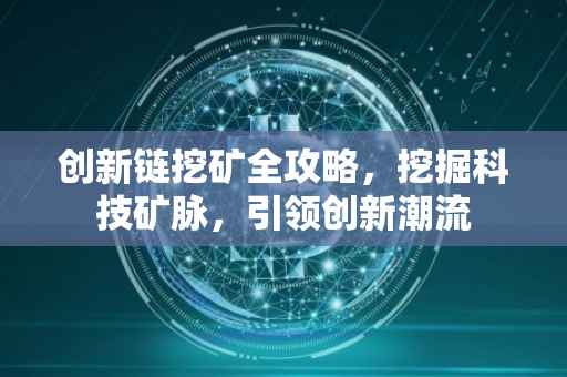 创新链挖矿全攻略，挖掘科技矿脉，引领创新潮流