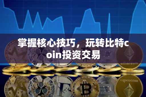 掌握核心技巧,玩转比特coin投资交易