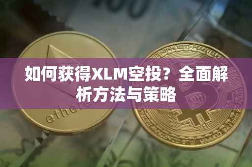 如何获得XLM空投?全面解析方法与策略