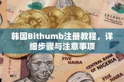 韩国Bithumb注册教程，详细步骤与注意事项
