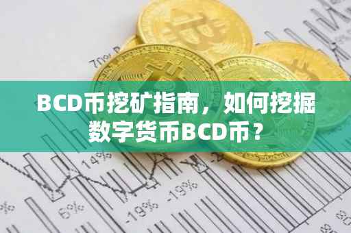 BCD币挖矿指南，如何挖掘数字货币BCD币？