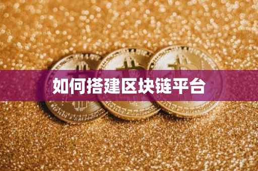如何搭建区块链平台
