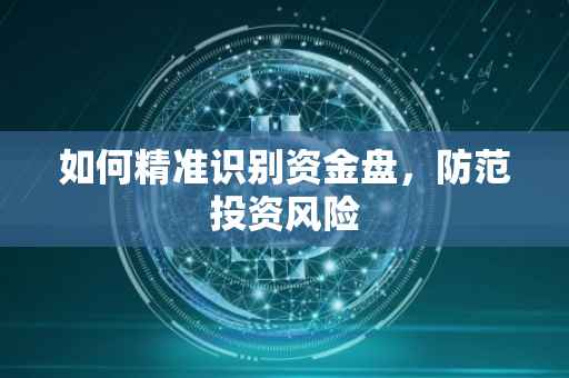 如何精准识别资金盘，防范投资风险
