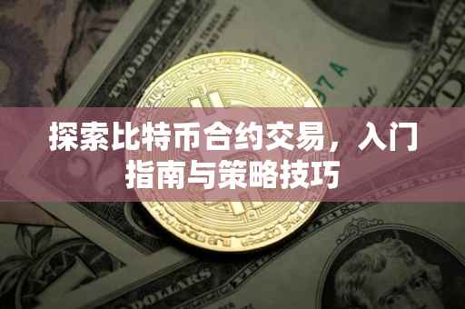 探索比特币合约交易，入门指南与策略技巧