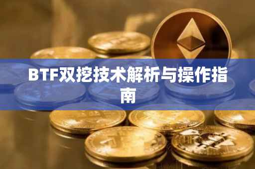 BTF双挖技术解析与操作指南