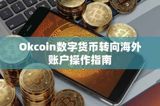 Okcoin数字货币转向海外账户操作指南