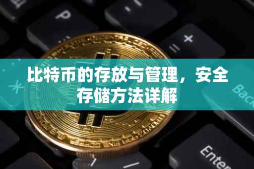 比特币的存放与管理，安全存储方法详解