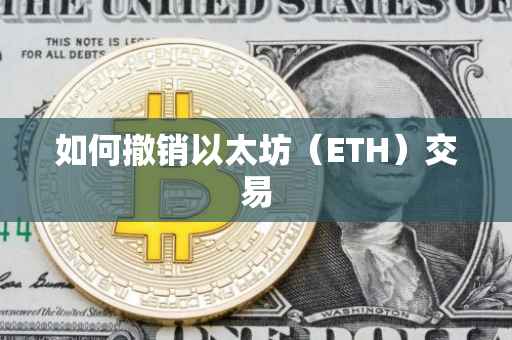 如何撤销以太坊（ETH）交易