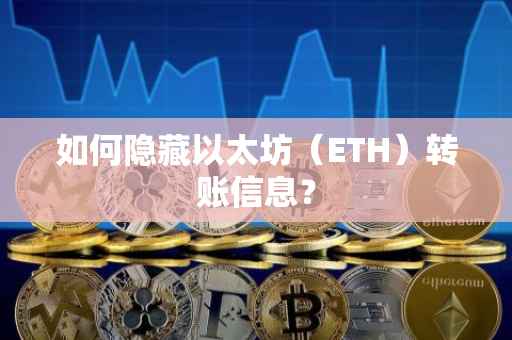 如何隐藏以太坊（ETH）转账信息？