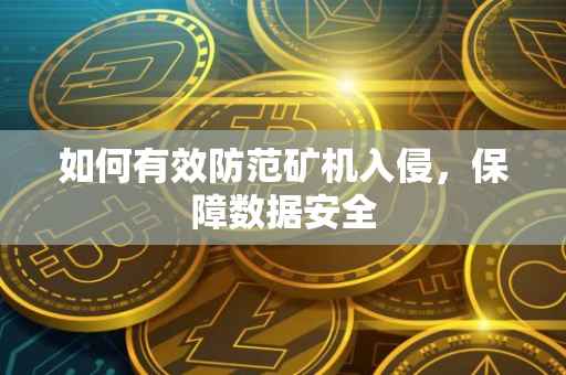 如何有效防范矿机入侵，保障数据安全