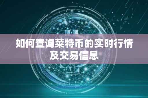 如何查询莱特币的实时行情及交易信息