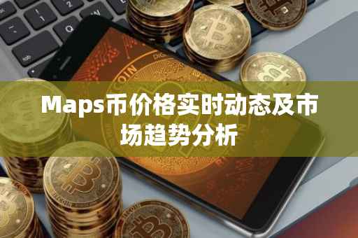 Maps币价格实时动态及市场趋势分析