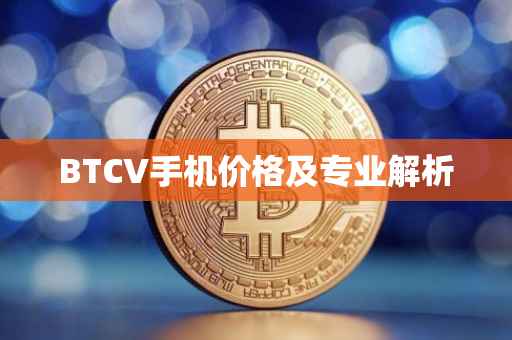 BTCV手机价格及专业解析