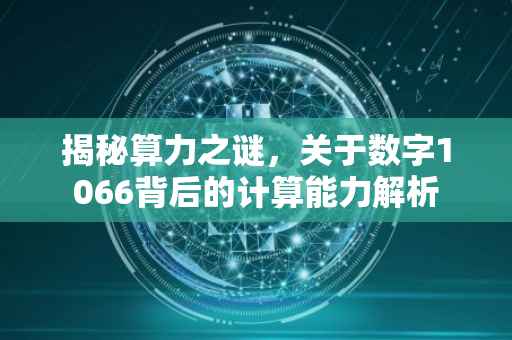 揭秘算力之谜，关于数字1066背后的计算能力解析