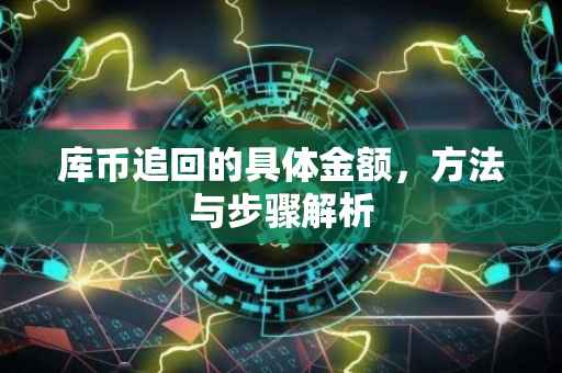 库币追回的具体金额，方法与步骤解析