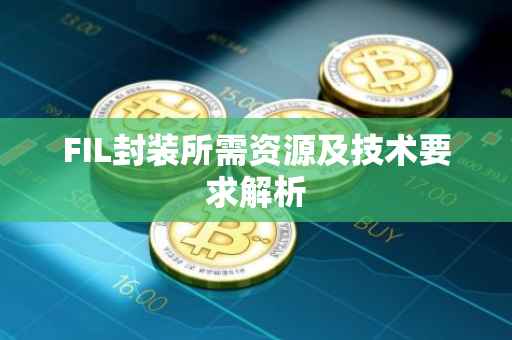 FIL封装所需资源及技术要求解析