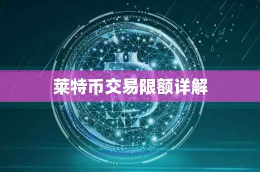 莱特币交易限额详解