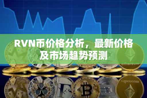 RVN币价格分析，最新价格及市场趋势预测