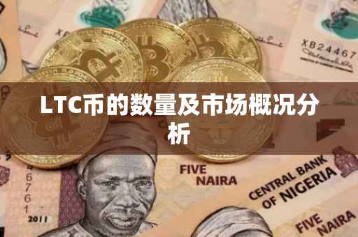 LTC币的数量及市场概况分析