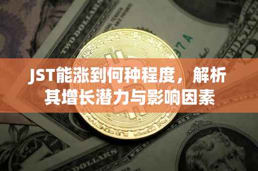JST能涨到何种程度，解析其增长潜力与影响因素