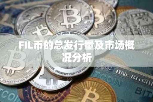 FIL币的总发行量及市场概况分析